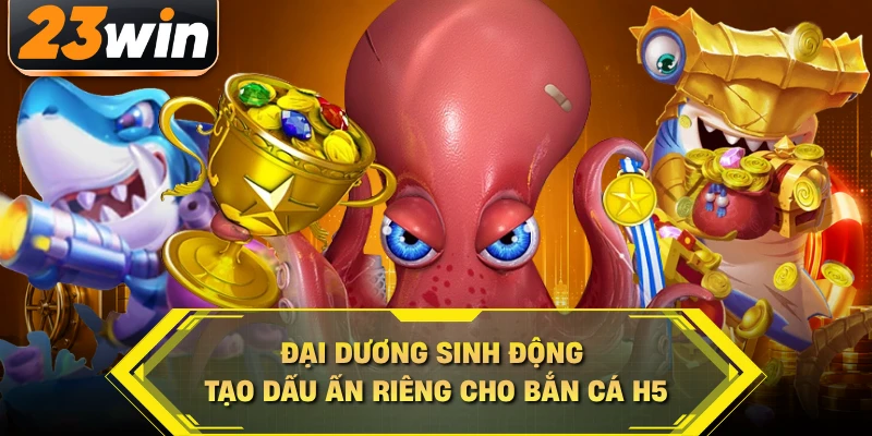 Đại dương sinh động tạo dấu ấn riêng cho bắn cá H5